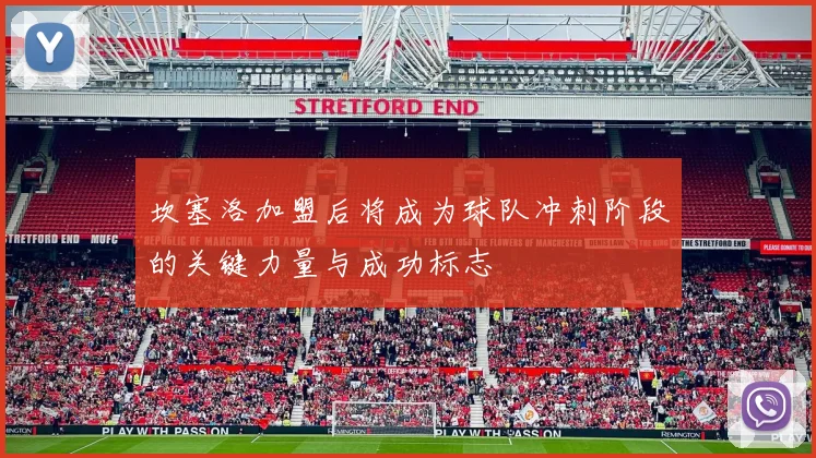 坎塞洛加盟后将成为球队冲刺阶段的关键力量与成功标志