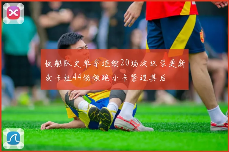 快船队史单季连续20场次记录更新麦卡杜44场领跑小卡紧追其后