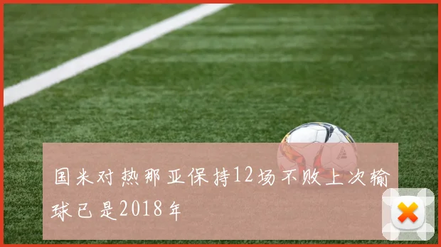 国米对热那亚保持12场不败上次输球已是2018年