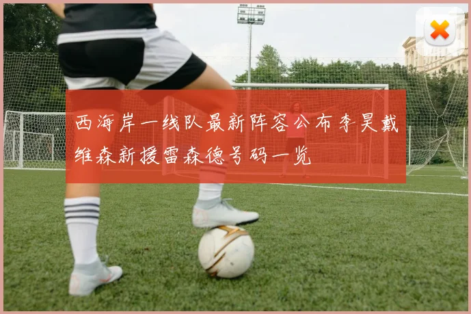 西海岸一线队最新阵容公布李昊戴维森新援雷森德号码一览